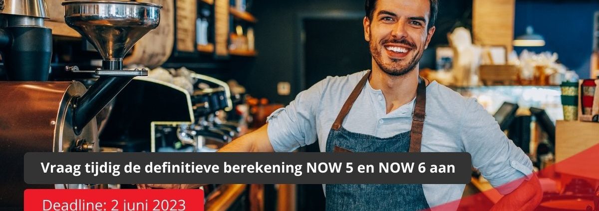 Vraag voor 2 juni 2023 de definitieve berekening voor NOW 5 en NOW 6 aan!